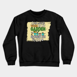 I just want to work in my garden and cats Crewneck Sweatshirt